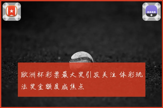 欧洲杯彩票最大奖引发关注 体彩玩法奖金额度成焦点
