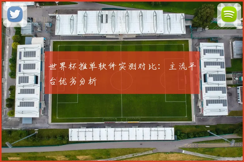 世界杯推单软件实测对比:主流平台优劣分析